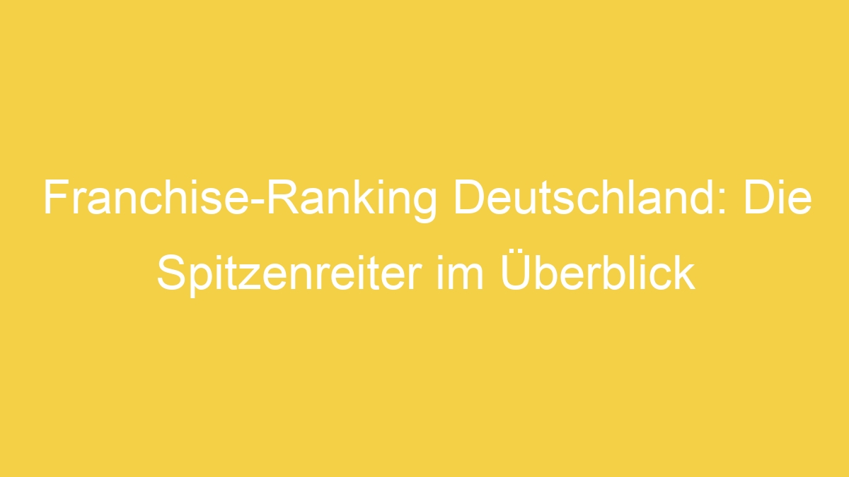 Franchise-Ranking Deutschland: Die Spitzenreiter im Überblick