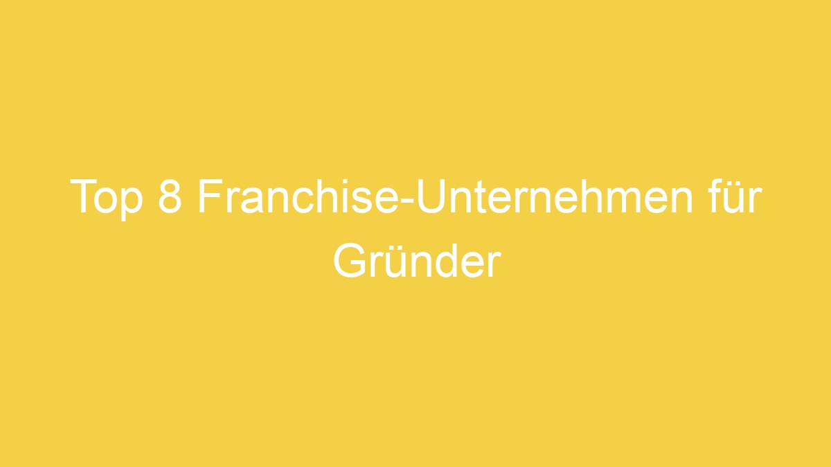 Top 8 Franchise-Unternehmen für Gründer