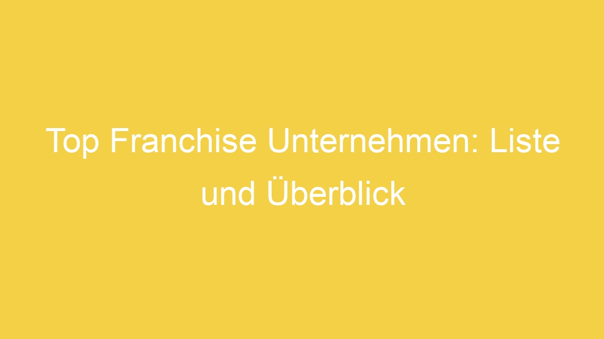 Top Franchise Unternehmen: Liste und Überblick